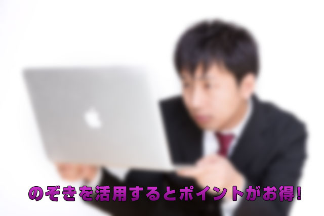のぞきを活用するとポイントがお得!
